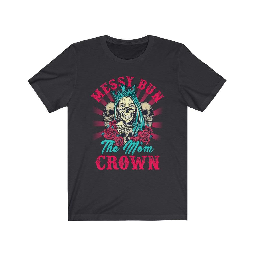 Messy Bun The Mom Crown Mother's Day Skull T-Shirt - Wonder Skull