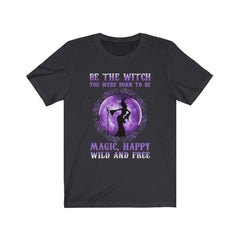 Be The Witch You Were Born To Be Magic, Happy Wild And Free T-Shirt - Wonder Skull