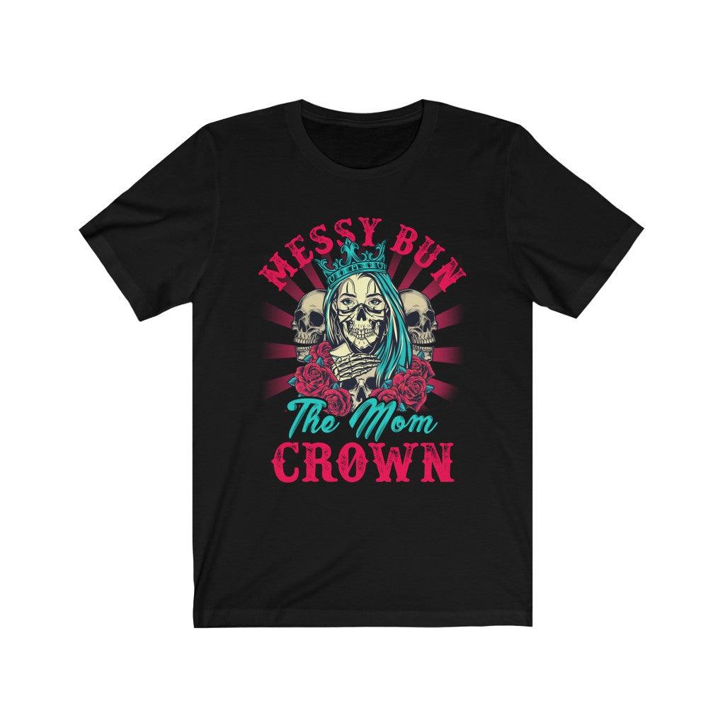 Messy Bun The Mom Crown Mother's Day Skull T-Shirt - Wonder Skull