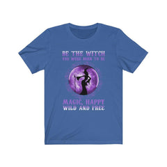 Be The Witch You Were Born To Be Magic, Happy Wild And Free T-Shirt - Wonder Skull