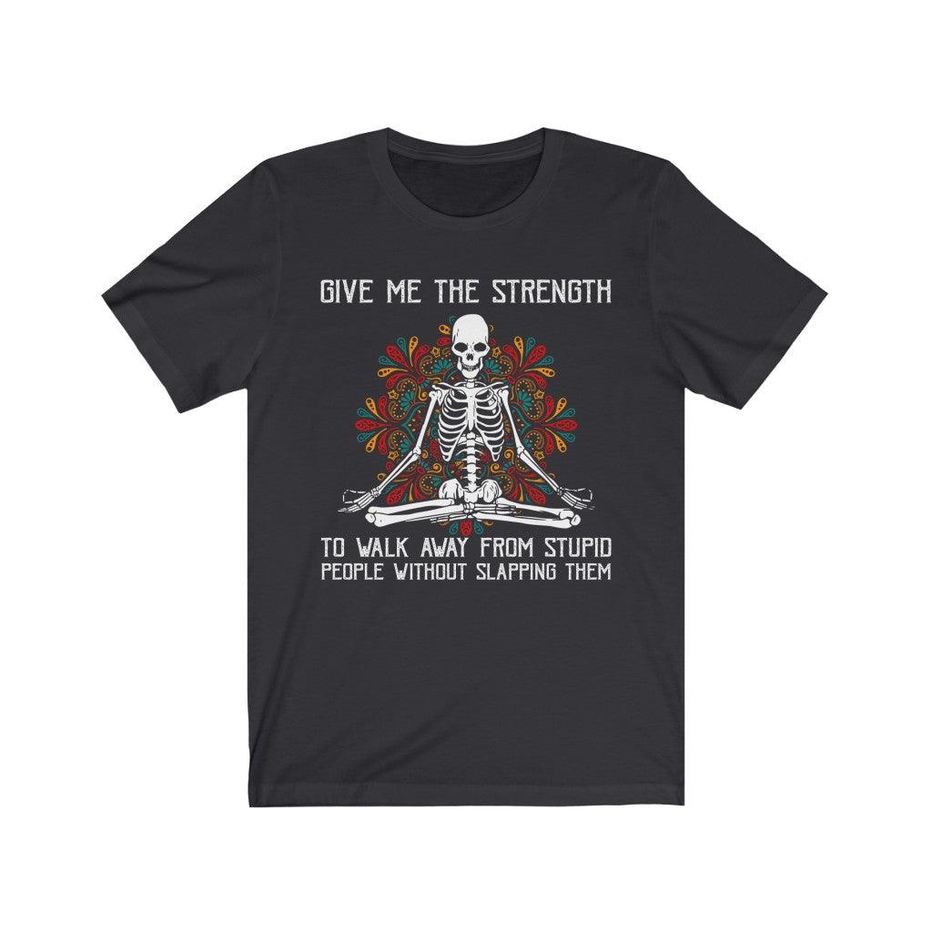 Funny Give Me The Strength To Walk Away Skull T-shirt - Wonder Skull
