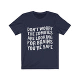 Don't Worry The Zombies Are Looking For Brain You're Safe T-Shirt - Wonder Skull