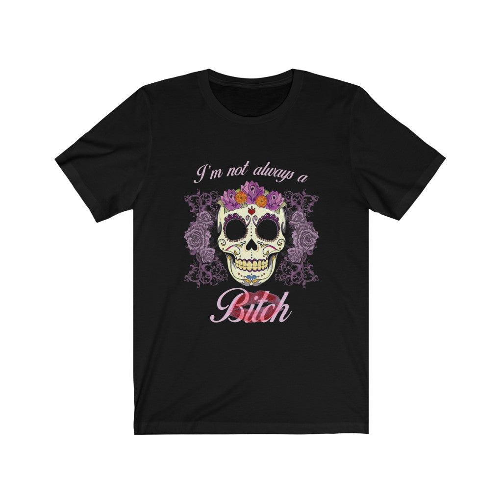 Funny I'm Not Always A Bitch Skull T-shirt - Wonder Skull